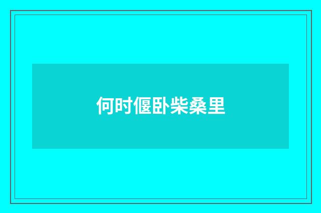 何时偃卧柴桑里