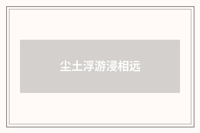 尘土浮游浸相远