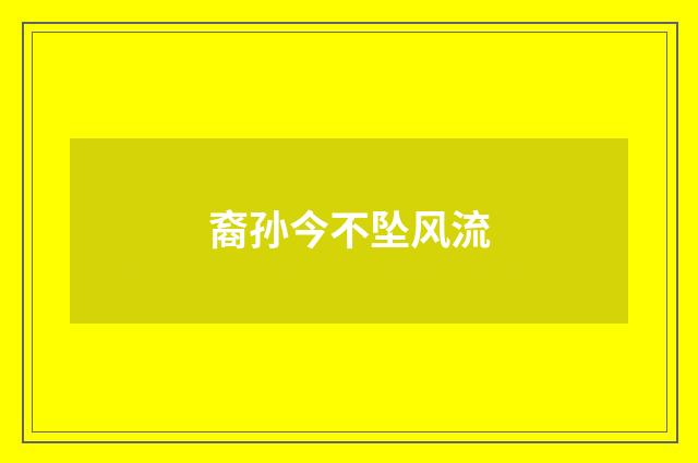 裔孙今不坠风流