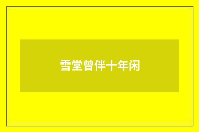 雪堂曾伴十年闲