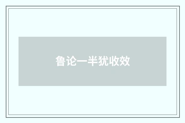 鲁论一半犹收效
