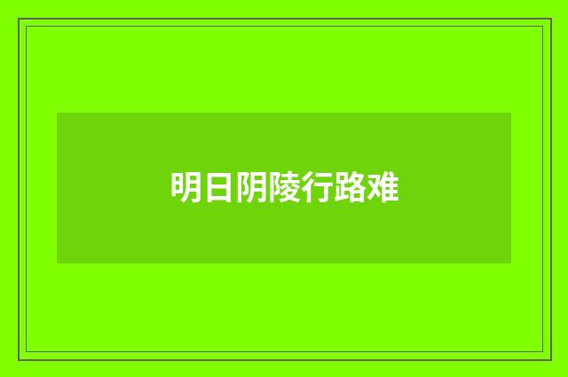 明日阴陵行路难