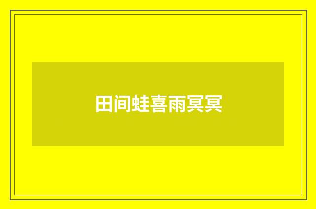 田间蛙喜雨冥冥