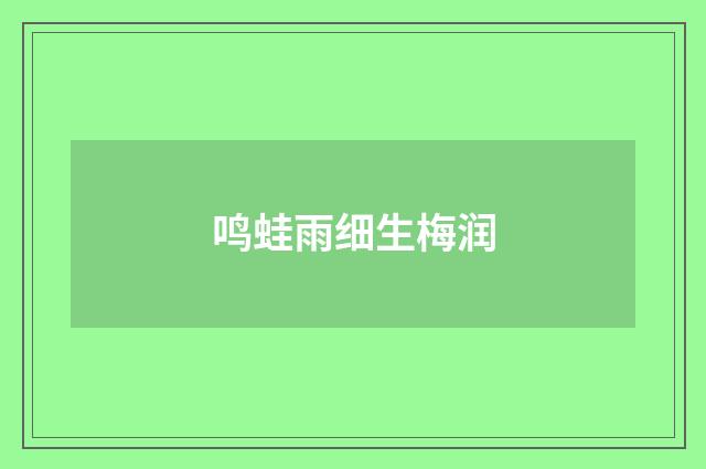 鸣蛙雨细生梅润