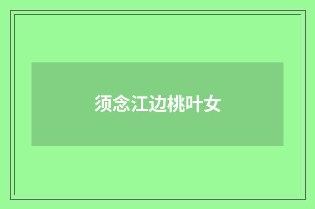 须念江边桃叶女