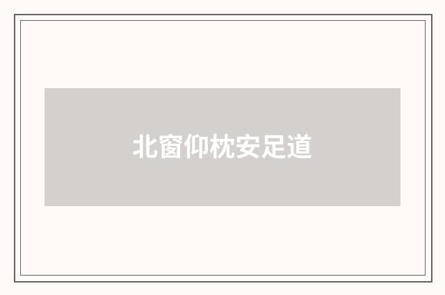 北窗仰枕安足道