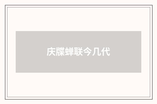 庆牒蝉联今几代