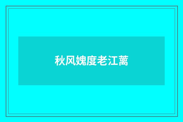 秋风媿度老江蓠