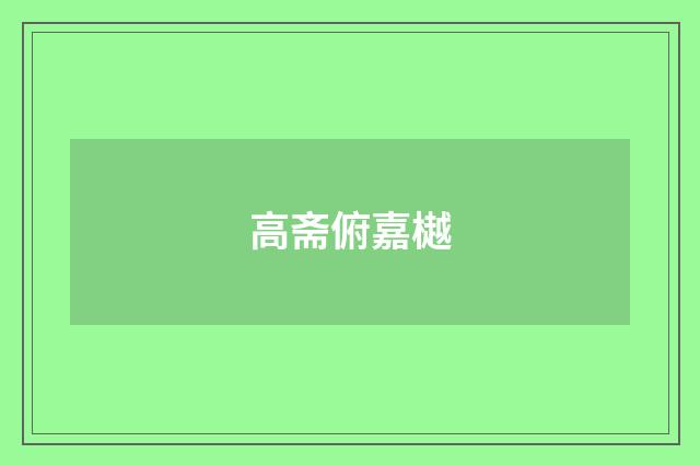 高斋俯嘉樾