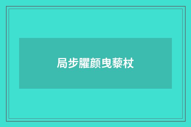 局步臞颜曳藜杖