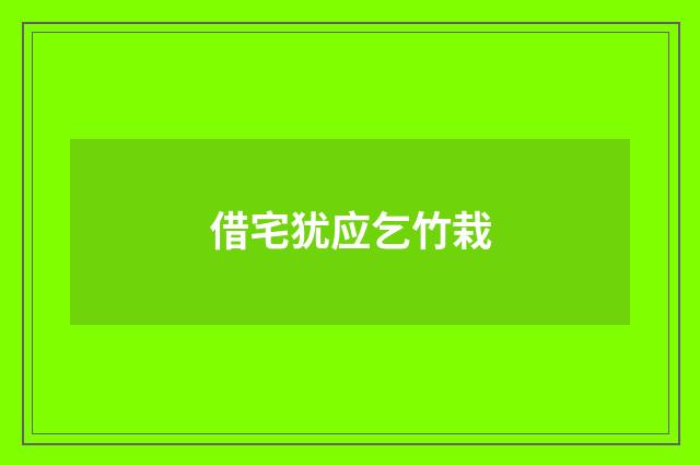 借宅犹应乞竹栽