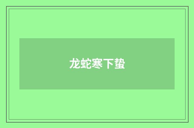 龙蛇寒下蛰