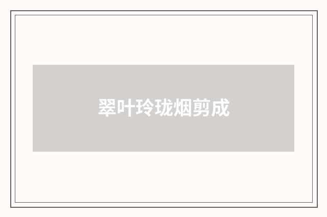 翠叶玲珑烟剪成
