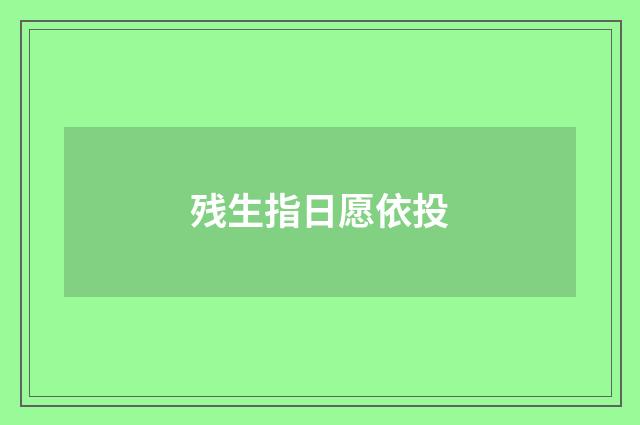 残生指日愿依投