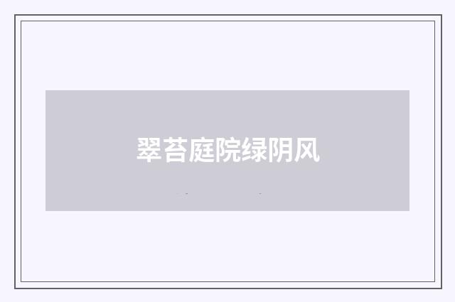 翠苔庭院绿阴风