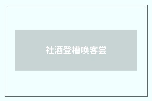 社酒登槽唤客尝
