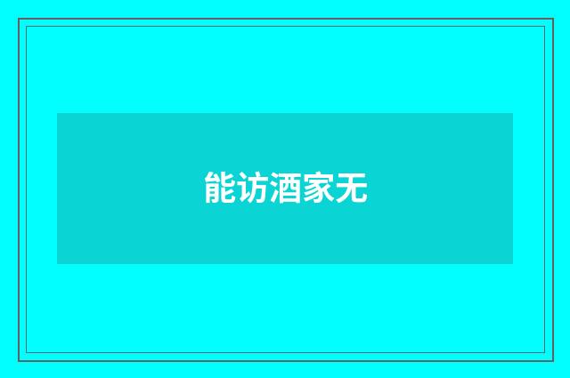 能访酒家无