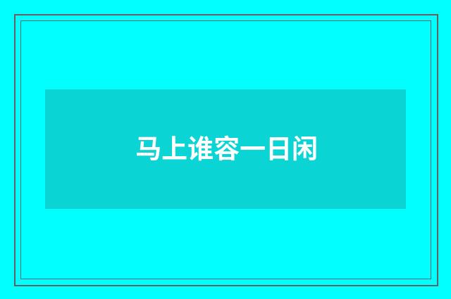 马上谁容一日闲