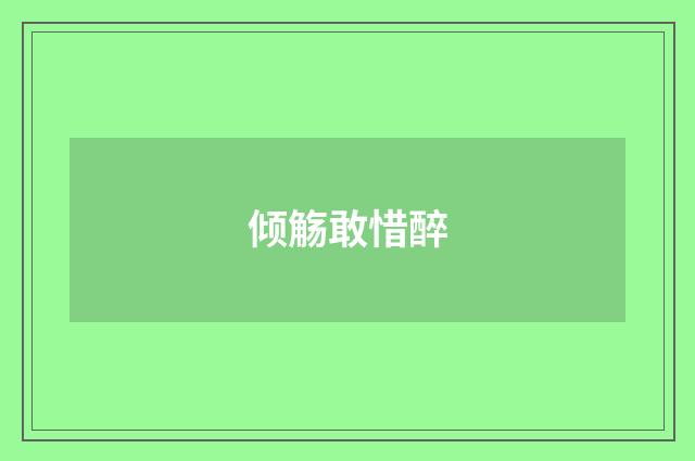 倾觞敢惜醉