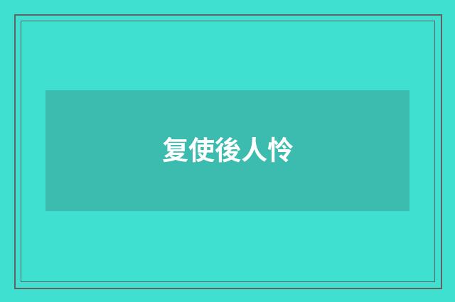 复使後人怜