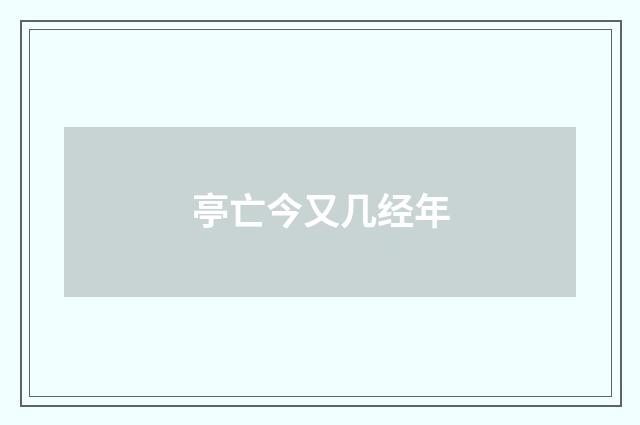 亭亡今又几经年