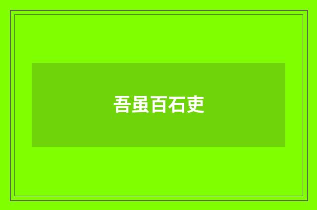 吾虽百石吏