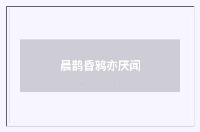 晨鹊昏鸦亦厌闻