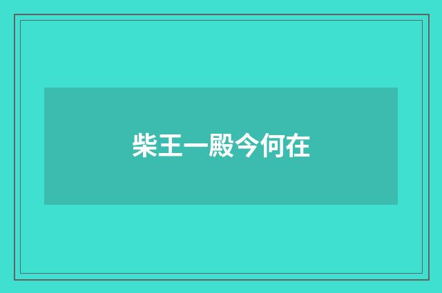 柴王一殿今何在