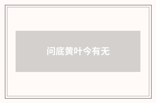 问底黄叶今有无