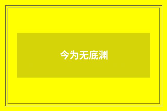 今为无底渊