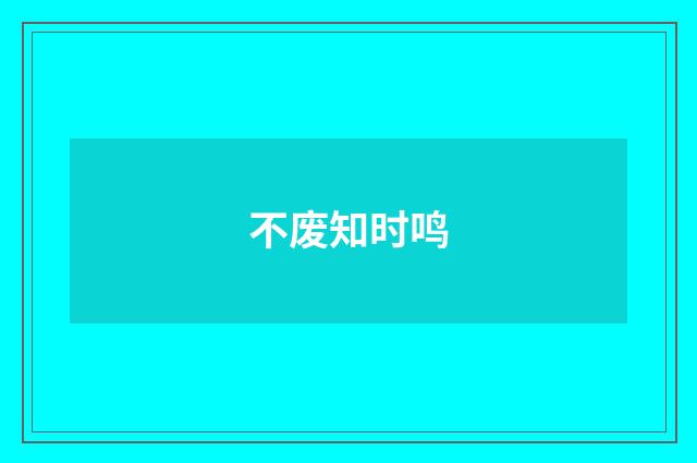不废知时鸣
