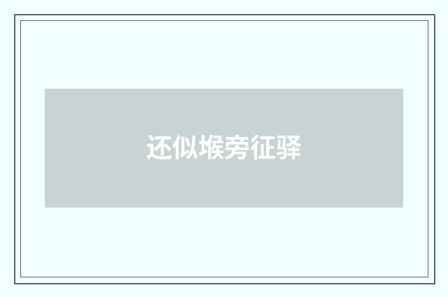 还似堠旁征驿