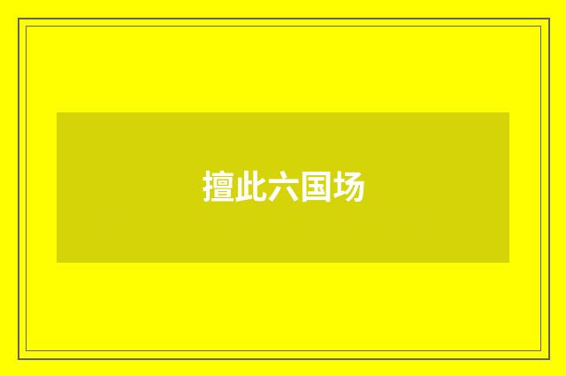 擅此六国场