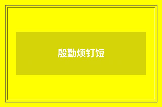 殷勤烦钉饾