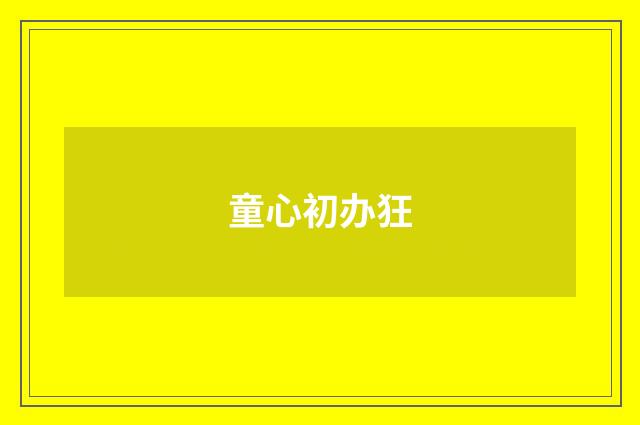 童心初办狂