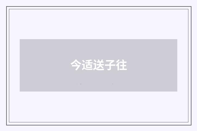 今适送子往