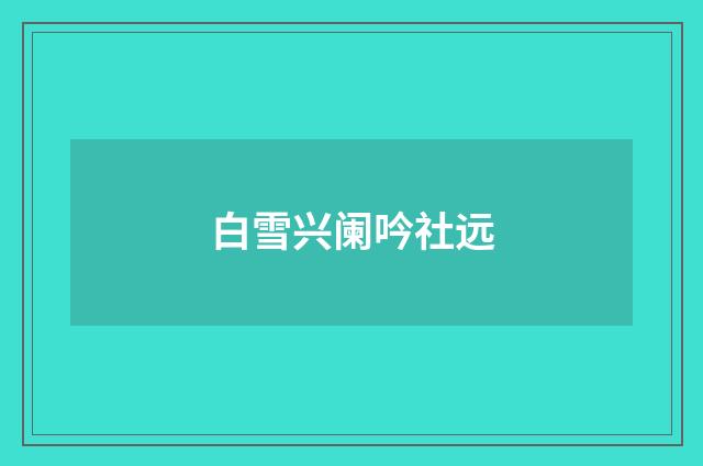 白雪兴阑吟社远