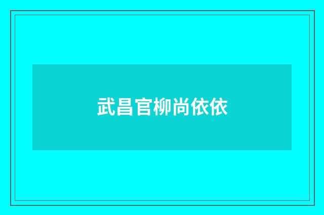 武昌官柳尚依依