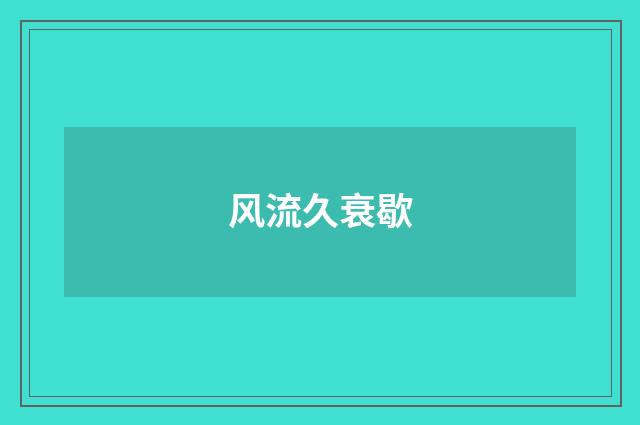 风流久衰歇
