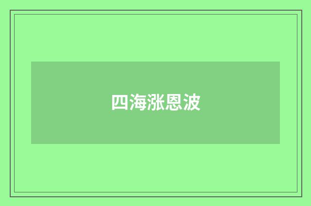 四海涨恩波