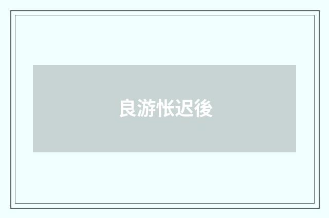 良游怅迟後