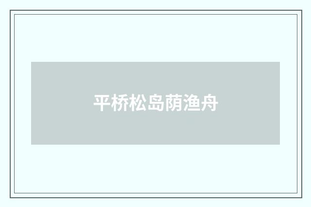 平桥松岛荫渔舟