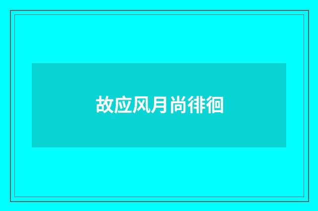 故应风月尚徘徊