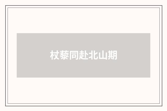 杖藜同赴北山期