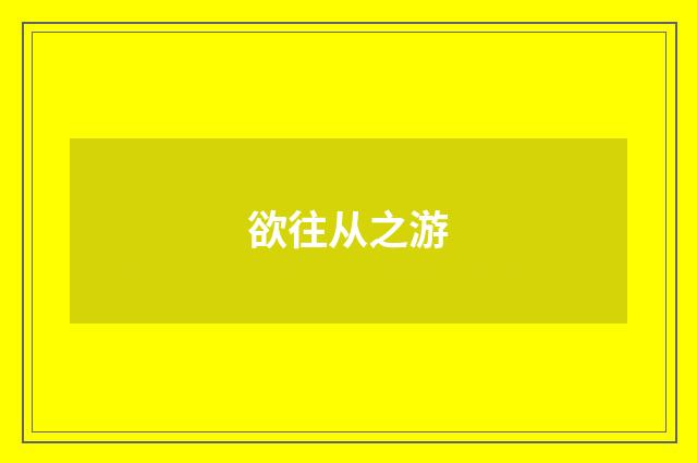 欲往从之游