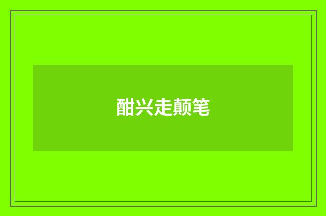 酣兴走颠笔