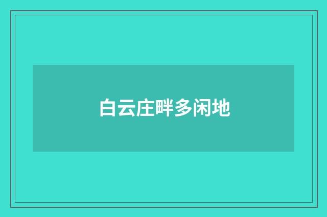 白云庄畔多闲地