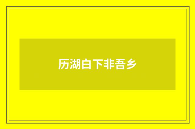 历湖白下非吾乡