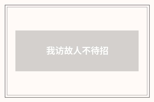我访故人不待招