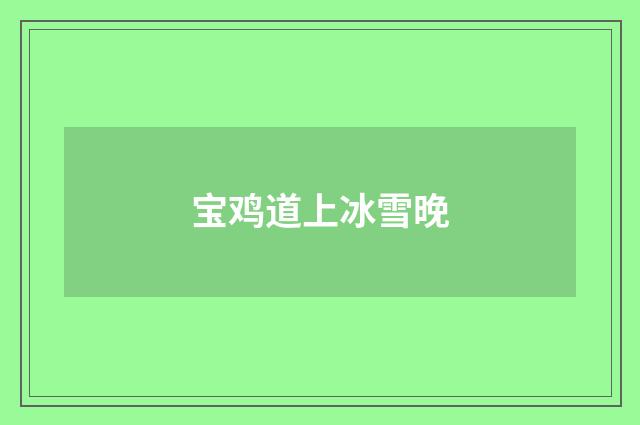 宝鸡道上冰雪晚